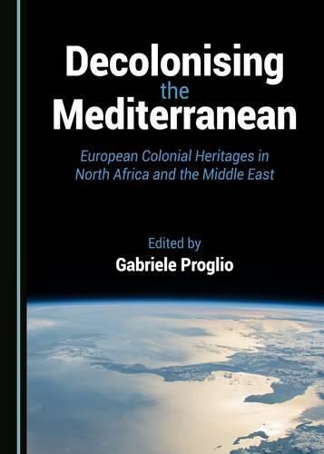 Decolonising the Mediterranean: European Colonial Heritages in North Africa and the Middle East