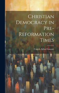 Cover image for Christian Democracy in Pre-reformation Times