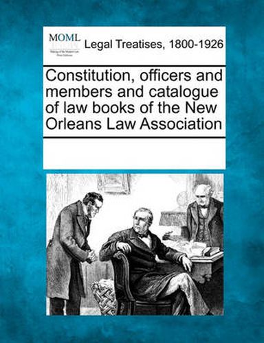Cover image for Constitution, Officers and Members and Catalogue of Law Books of the New Orleans Law Association