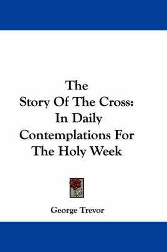 Cover image for The Story of the Cross: In Daily Contemplations for the Holy Week