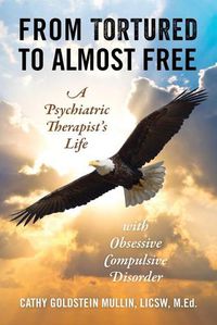 Cover image for From Tortured to Almost Free: A Psychiatric Therapist's Life With Obsessive Compulsive Disorder