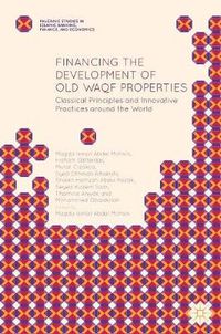 Cover image for Financing the Development of Old Waqf Properties: Classical Principles and Innovative Practices around the World