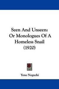 Cover image for Seen and Unseen: Or Monologues of a Homeless Snail (1920)