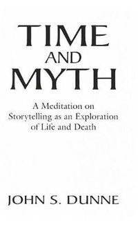 Cover image for Time and Myth: A Meditation on Storytelling as an Exploration of Life and Death