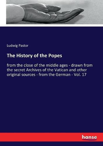 The History of the Popes: from the close of the middle ages - drawn from the secret Archives of the Vatican and other original sources - from the German - Vol. 17