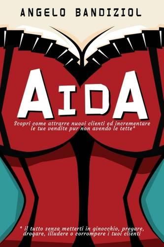 Cover image for Aida: Scopri Come Attrarre Nuovi Clienti ed Incrementare le Tue Vendite Pur Non Avendo le Tette