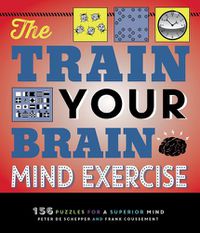 Cover image for The Train Your Brain Mind Exercise: 156 Puzzles for a Superior Mind