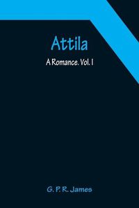 Cover image for Attila: A Romance. Vol. I.