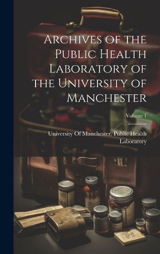 Cover image for Archives of the Public Health Laboratory of the University of Manchester; Volume 1