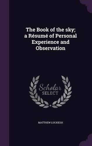 Cover image for The Book of the Sky; A Resume of Personal Experience and Observation