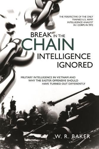 Cover image for Break in the Chain: Intelligence Ignored: Military Intelligence in Vietnam and Why the Easter Offensive Should Have Turned out Differently