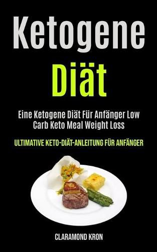 Ketogene Diat: Eine Ketogene Diat Fur Anfanger Low Carb Keto Meal Weight Loss (Ultimative Keto-diat-anleitung Fur Anfanger)