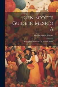 Cover image for Gen. Scott's Guide in Mexico A; Biographical Sketch of Col. Noah E. Smith