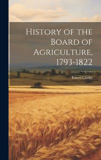 Cover image for History of the Board of Agriculture, 1793-1822