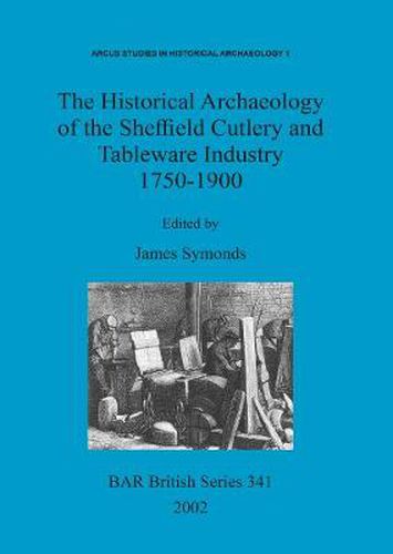 Cover image for The Historical Archaeology of the Sheffield Cutlery and Tableware Industry 1750-1900