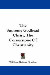 Cover image for The Supreme Godhead Christ, The Cornerstone Of Christianity