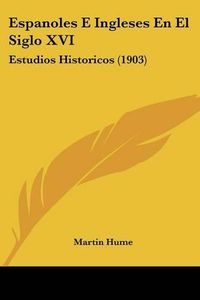 Cover image for Espanoles E Ingleses En El Siglo XVI: Estudios Historicos (1903)