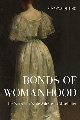 Cover image for Bonds of Womanhood: The World of a White Anti-Slavery Slaveholder