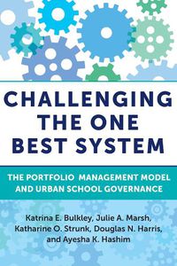 Cover image for Challenging the One Best System: The Portfolio Management Model and Urban School Governance