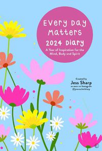 Cover image for Every Day Matters 2024 Desk Diary: A Year of Inspiration for the Mind, Body and Spirit
