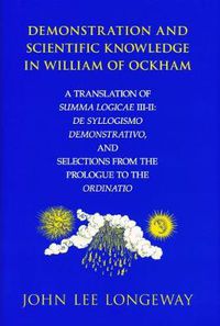 Cover image for Demonstration and Scientific Knowledge in William of Ockham: A Translation of Summa Logicae III-II: De Syllogismo Demonstrativo, and Selections from the Prologue to the Ordinatio