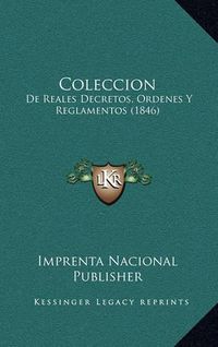 Cover image for Coleccion: de Reales Decretos, Ordenes y Reglamentos (1846)