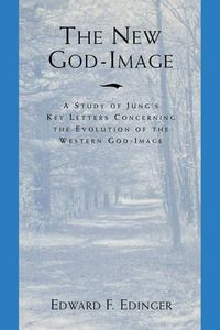 Cover image for The New God-Image: A Study of Jungs Key Letters Concerning the Evolution of the Western God-Image