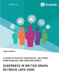 Cover image for Queerness in British Drama between 1890-2000: A Study of Plays by Oscar Wilde, Joe Orton, Mark Ravenhill and Jonathan Harvey