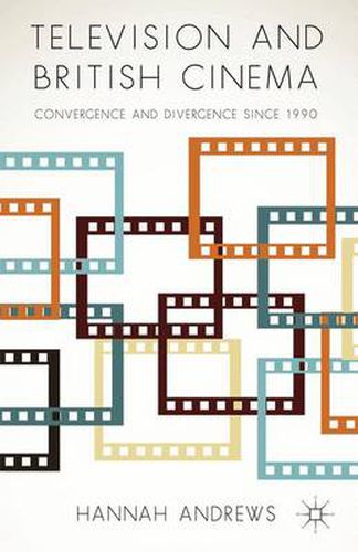 Cover image for Television and British Cinema: Convergence and Divergence Since 1990