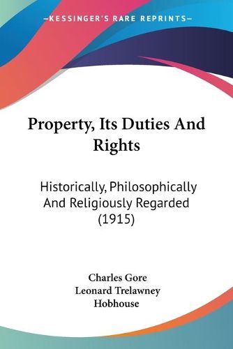 Cover image for Property, Its Duties and Rights: Historically, Philosophically and Religiously Regarded (1915)