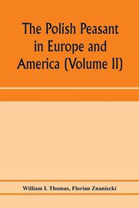 Cover image for The Polish peasant in Europe and America: monograph of an immigrant group (Volume II) Primary-Group Organization