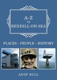 Cover image for A-Z of Bexhill-on-Sea: Places-People-History