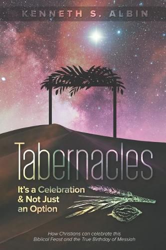 Tabernacles: It's a Celebration & Not Just an Option!: How Christians Can Celebrate This Biblical Feast and the True Birthday of Messiah