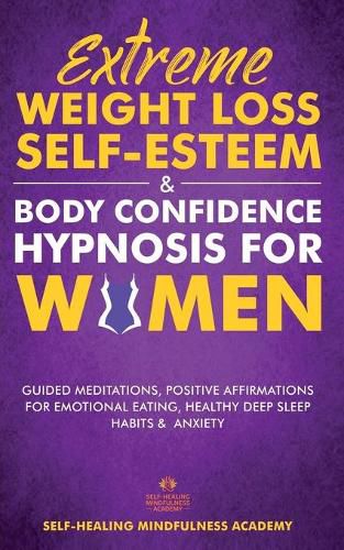 Cover image for Extreme Weight Loss Self-Esteem & Body Confidence Hypnosis For Woman: Guided Meditation, Positive Affirmations For Emotional Eating, Healthy Deep Sleep Habits & Anxiety