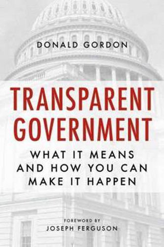 Cover image for Transparent Government: What It Means and How You Can Make It Happen