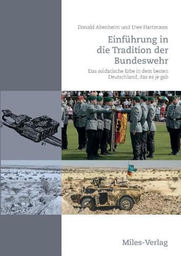 Einfuhrung in die Tradition der Bundeswehr: Das soldatische Erbe in dem besten Deutschland, das es je gab