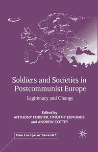 Cover image for Soldiers and Societies in Postcommunist Europe: Legitimacy and Change