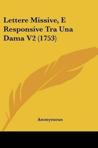 Cover image for Lettere Missive, E Responsive Tra Una Dama V2 (1753)