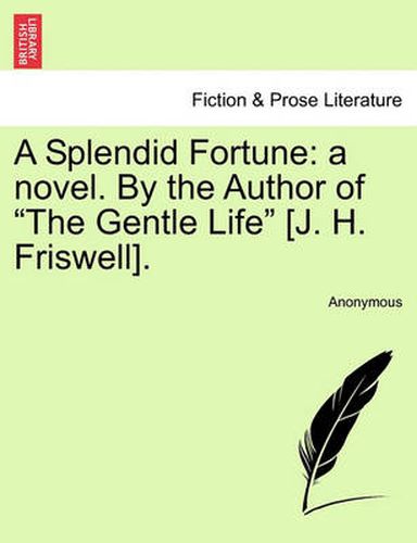 Cover image for A Splendid Fortune: A Novel. by the Author of  The Gentle Life  [J. H. Friswell].