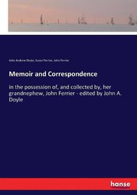 Cover image for Memoir and Correspondence: in the possession of, and collected by, her grandnephew, John Ferrier - edited by John A. Doyle