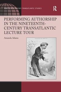 Cover image for Performing Authorship in the Nineteenth-Century Transatlantic Lecture Tour