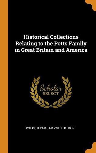 Historical Collections Relating to the Potts Family in Great Britain and America