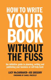 Cover image for How To Write Your Book Without The Fuss: The definitive guide to planning, writing and publishing your business or self-help book