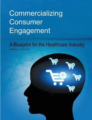Cover image for Commercializing Consumer Engagement: A Blueprint for the Healthcare Industry