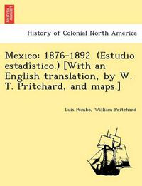 Cover image for Mexico: 1876-1892. (Estudio Estadi Stico.) [With an English Translation, by W. T. Pritchard, and Maps.]