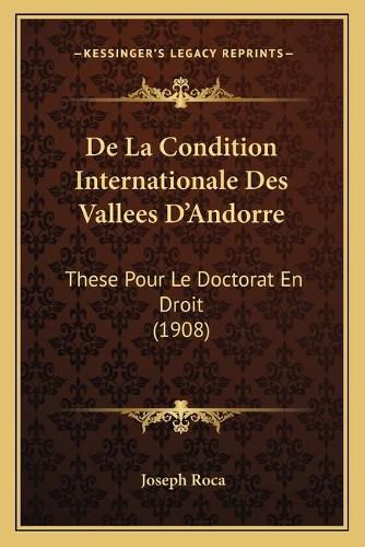 Cover image for de La Condition Internationale Des Vallees D'Andorre: These Pour Le Doctorat En Droit (1908)