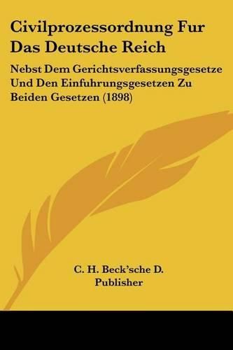 Cover image for Civilprozessordnung Fur Das Deutsche Reich: Nebst Dem Gerichtsverfassungsgesetze Und Den Einfuhrungsgesetzen Zu Beiden Gesetzen (1898)