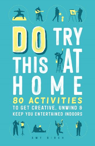 Cover image for Do Try This at Home: 80 Activities to Get Creative, Unwind and Keep You Entertained Indoors