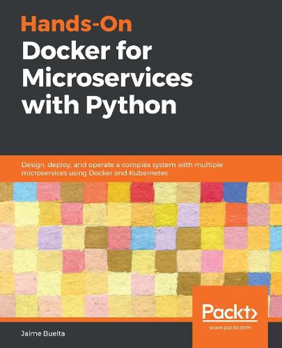 Cover image for Hands-On Docker for Microservices with Python: Design, deploy, and operate a complex system with multiple microservices using Docker and Kubernetes
