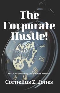 Cover image for The Corporate Hustle: The Guide to Winning in Corporate America.